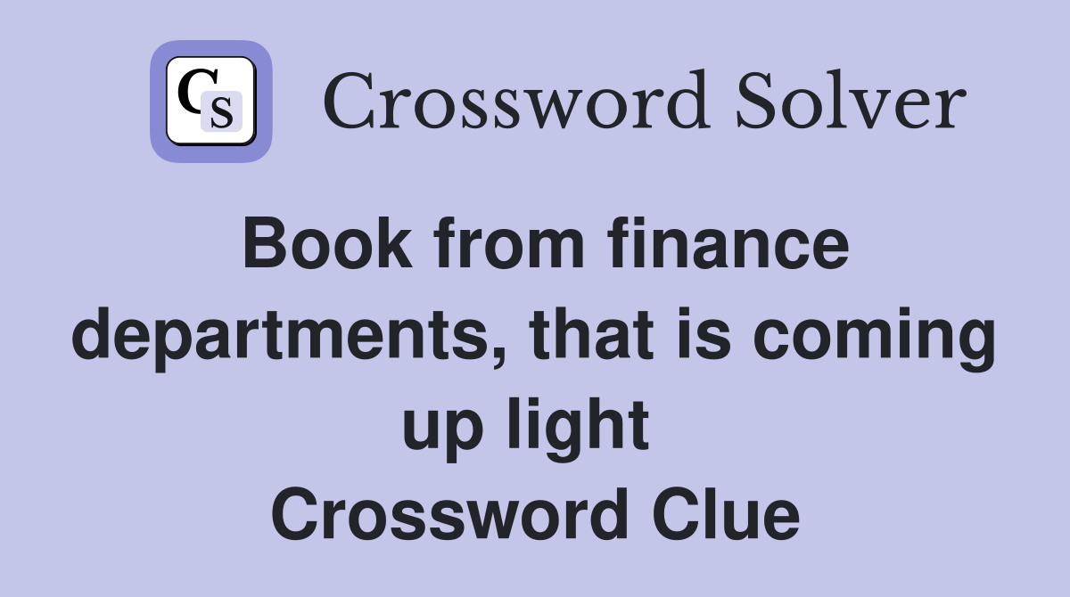 Book from finance departments, that is coming up light  Crossword Clue