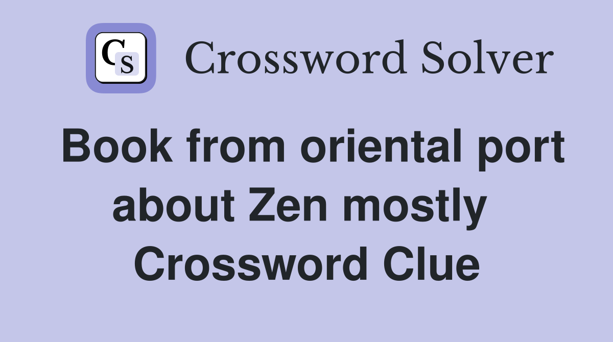 Book from oriental port about Zen mostly  Crossword Clue