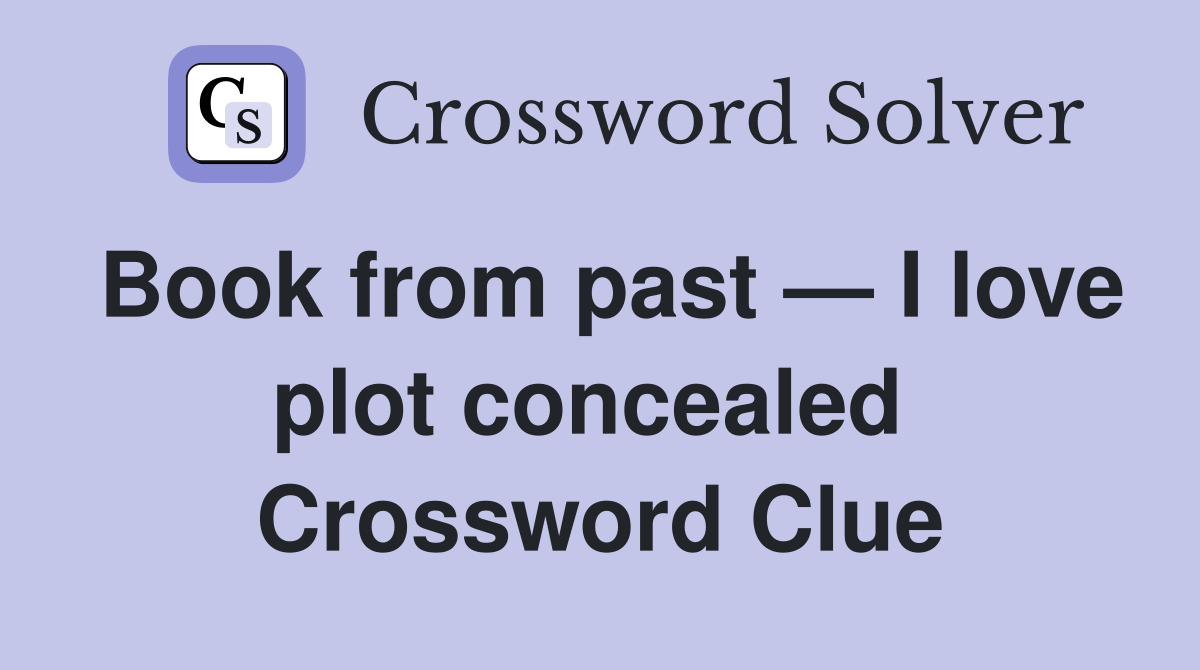 Book from past — I love plot concealed  Crossword Clue