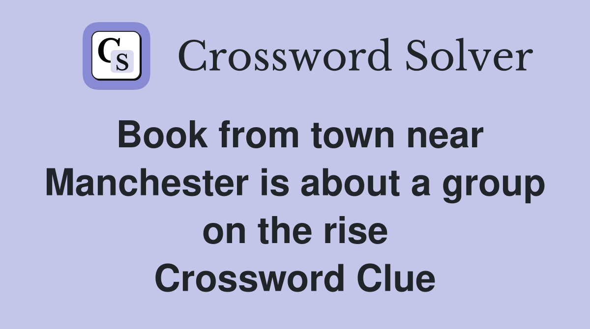 Book from town near Manchester is about a group on the rise Crossword Clue