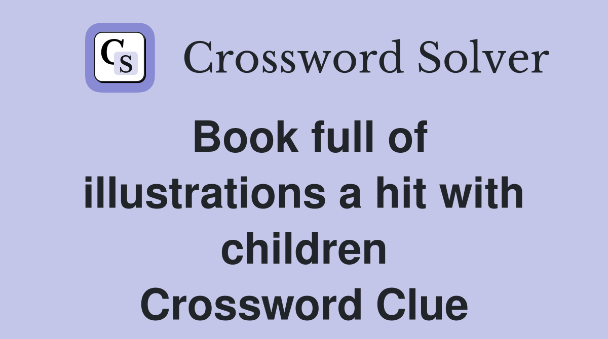 Book full of illustrations a hit with children Crossword Clue