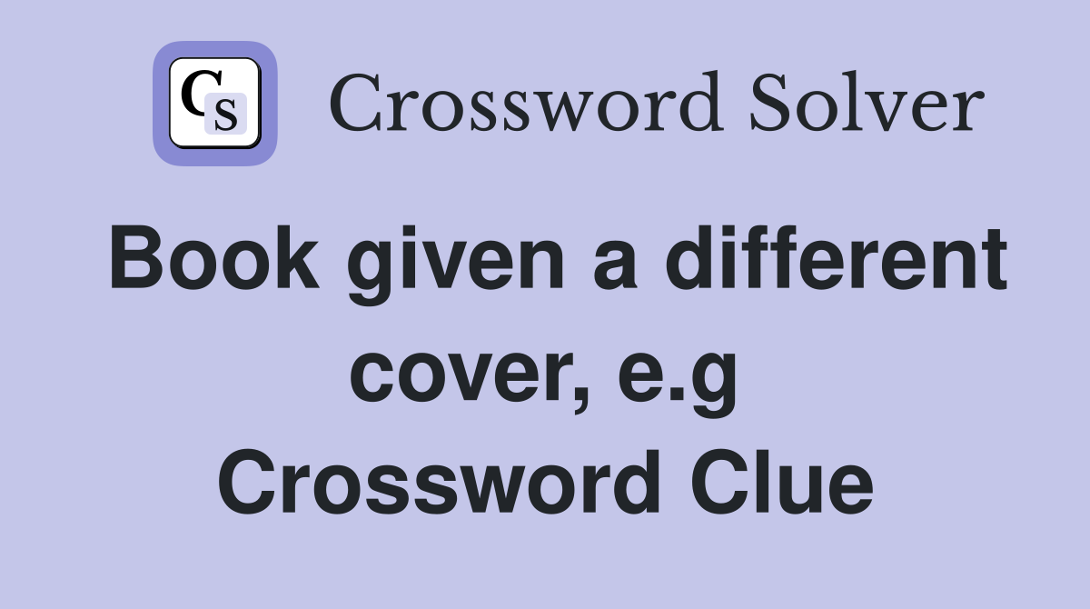 Book given a different cover, e.g Crossword Clue