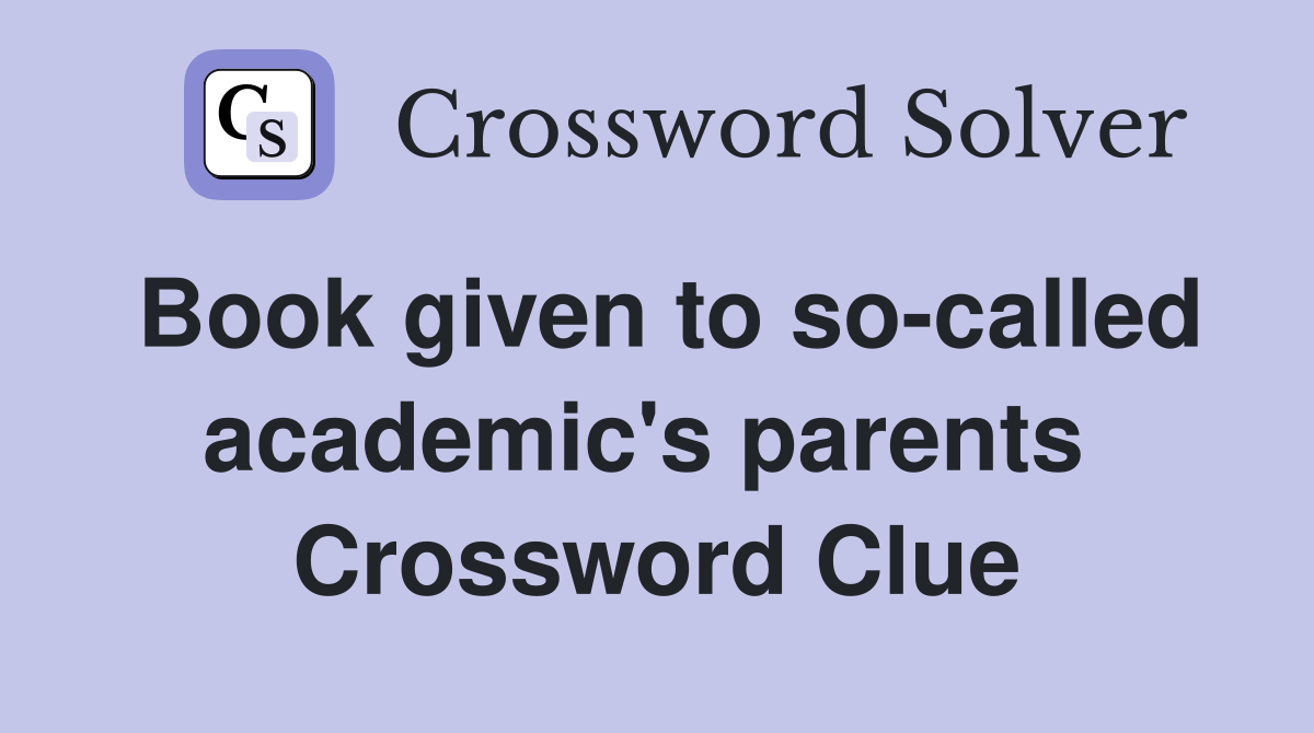 Book given to so-called academic's parents  Crossword Clue