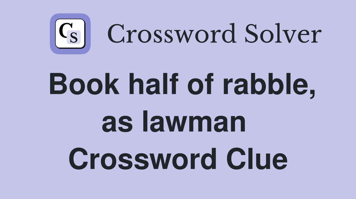 Book half of rabble, as lawman  Crossword Clue