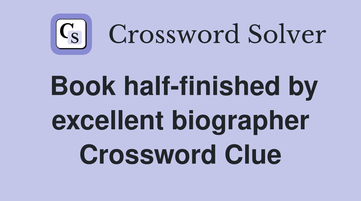 Book half-finished by excellent biographer Crossword Clue