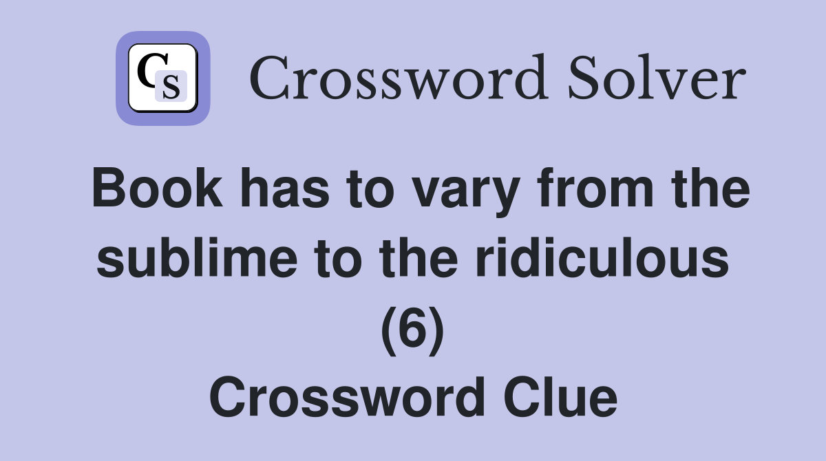 Book has to vary from the sublime to the ridiculous (6) Crossword Clue