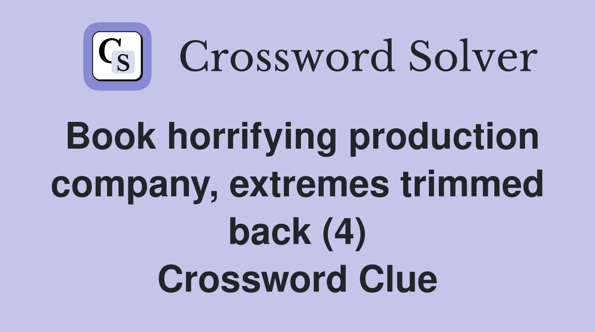 Book horrifying production company, extremes trimmed back (4) Crossword Clue