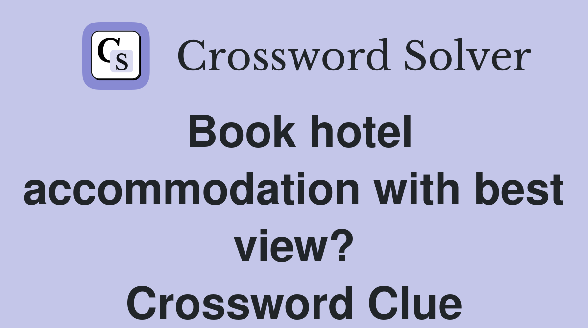 Book hotel accommodation with best view? Crossword Clue