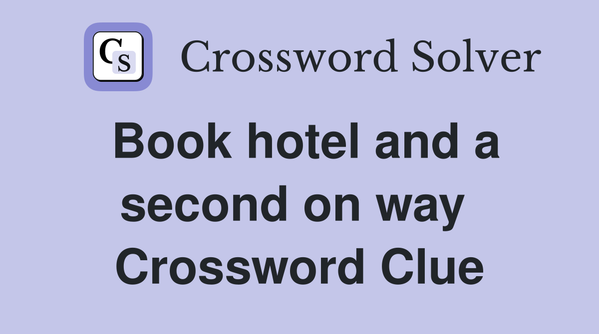 Book hotel and a second on way  Crossword Clue