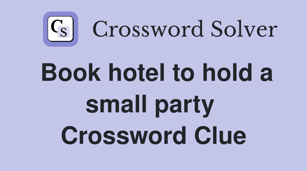 Book hotel to hold a small party  Crossword Clue