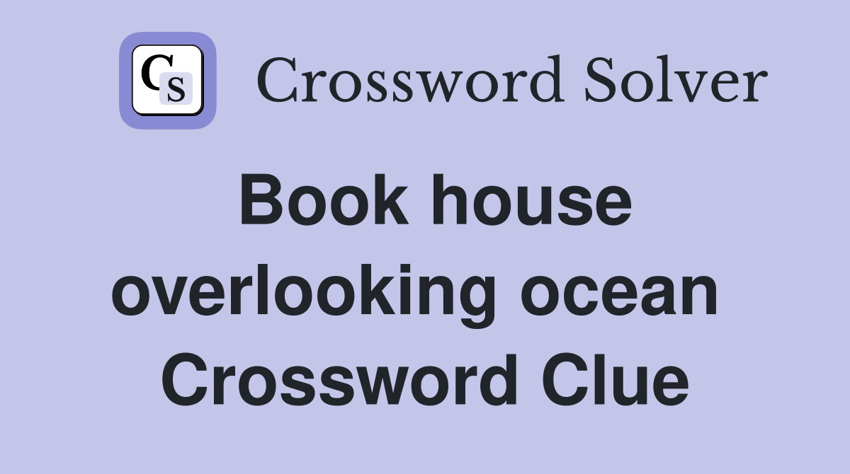 Book house overlooking ocean  Crossword Clue