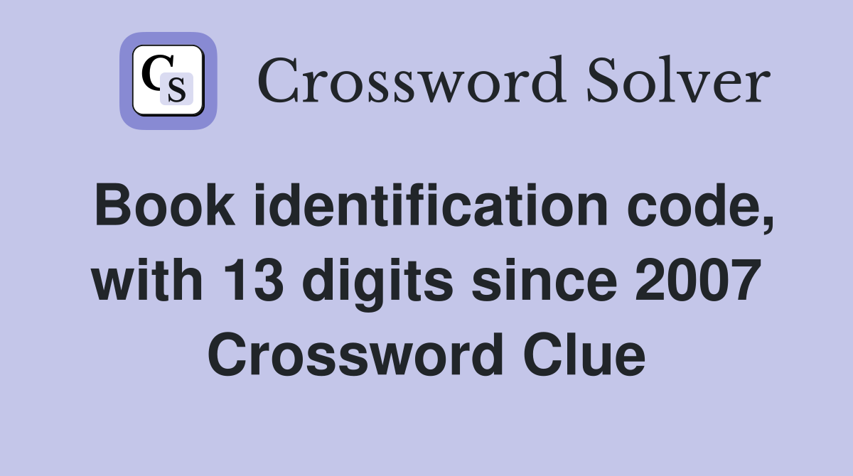 Book identification code, with 13 digits since 2007 Crossword Clue