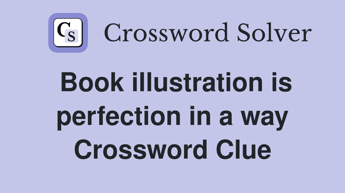 Book illustration is perfection in a way Crossword Clue