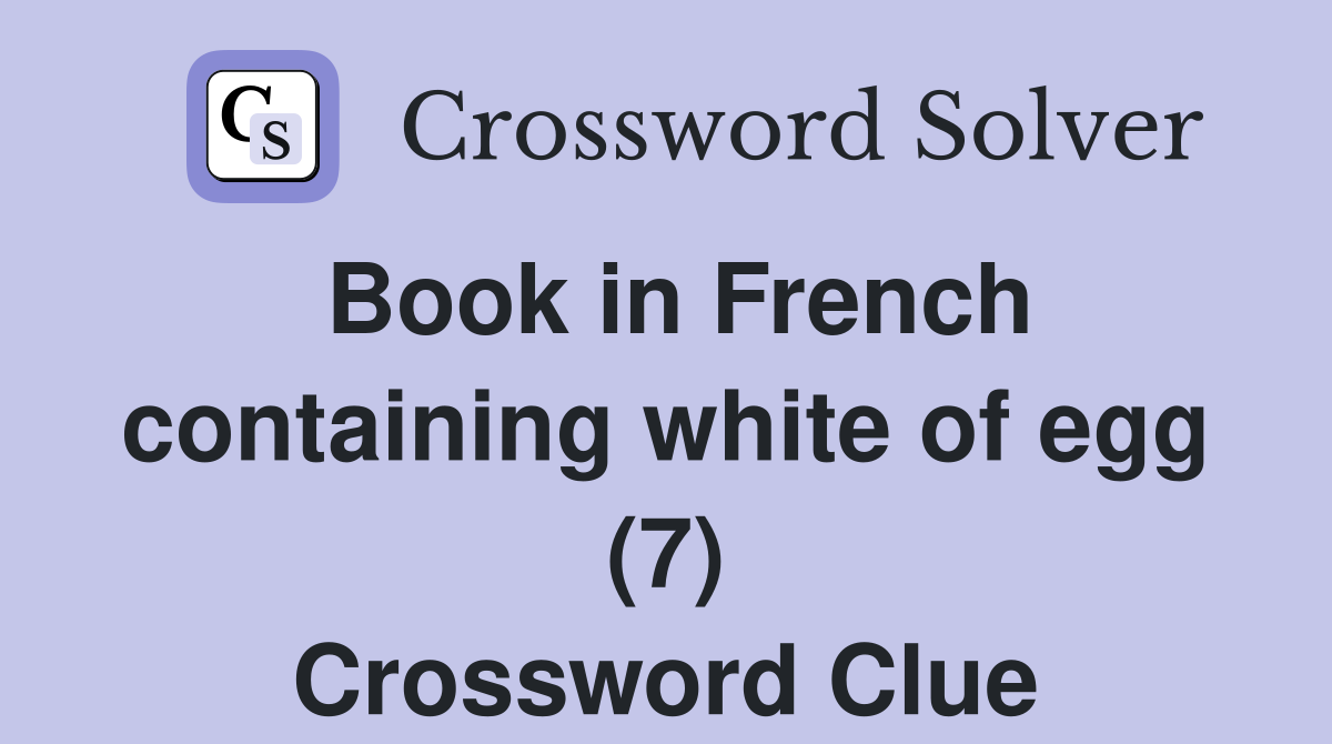 Book in French containing white of egg (7) Crossword Clue