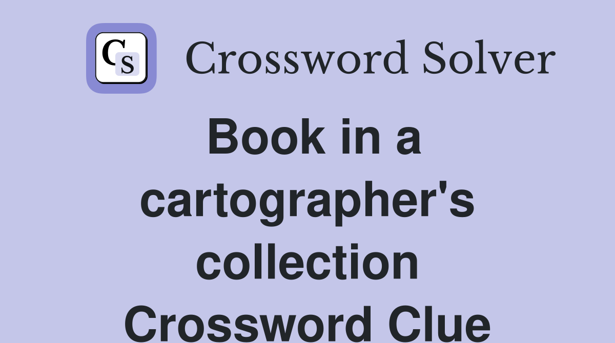 Book in a cartographer's collection Crossword Clue