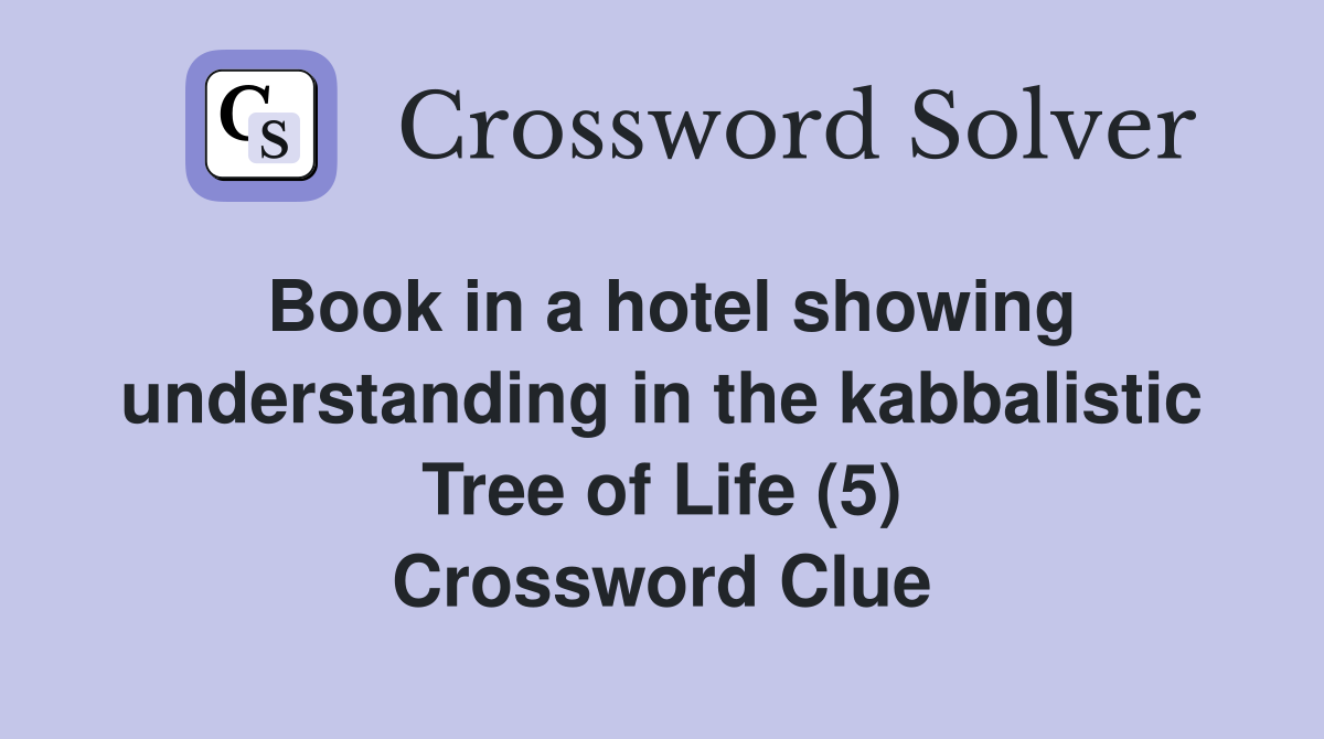Book in a hotel showing understanding in the kabbalistic Tree of Life (5) Crossword Clue