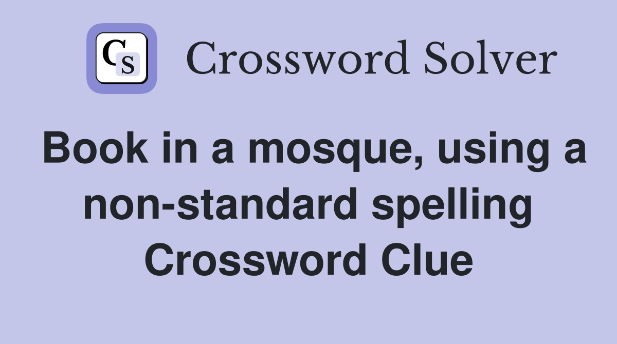 Book in a mosque, using a non-standard spelling Crossword Clue