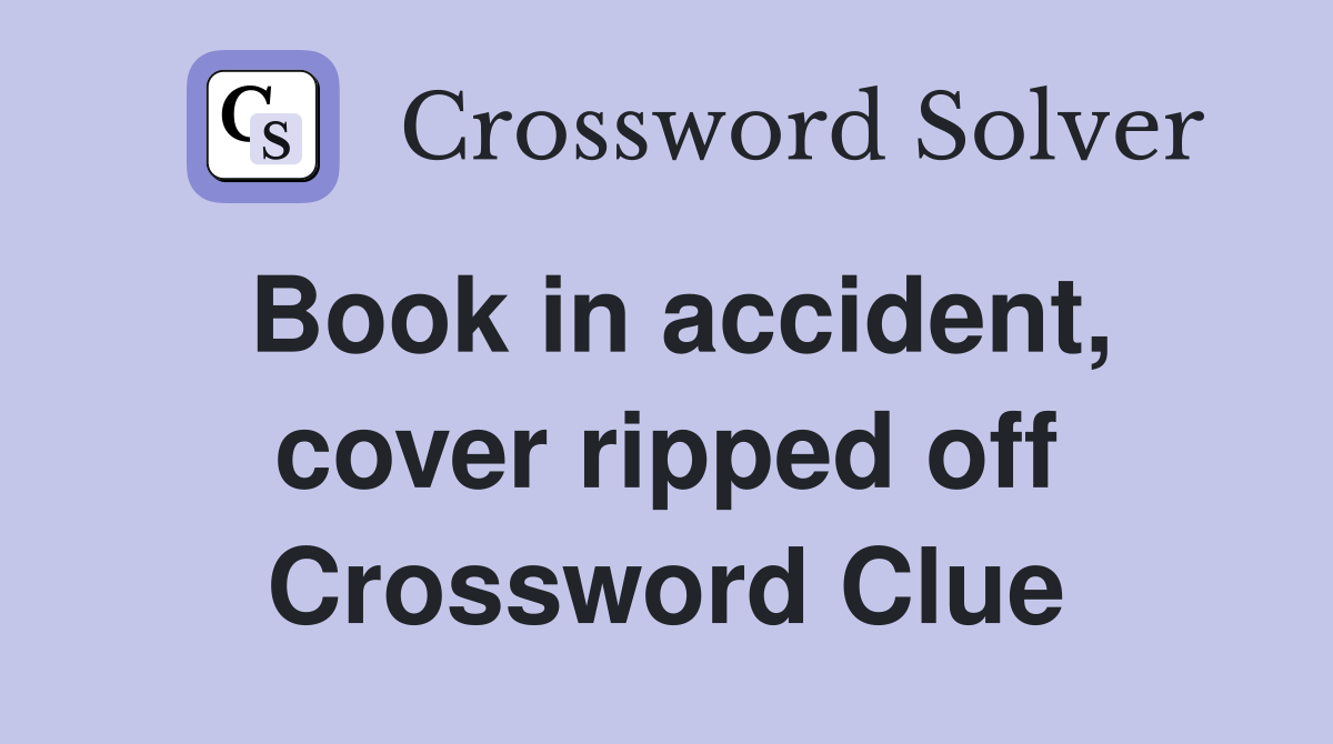 Book in accident, cover ripped off Crossword Clue