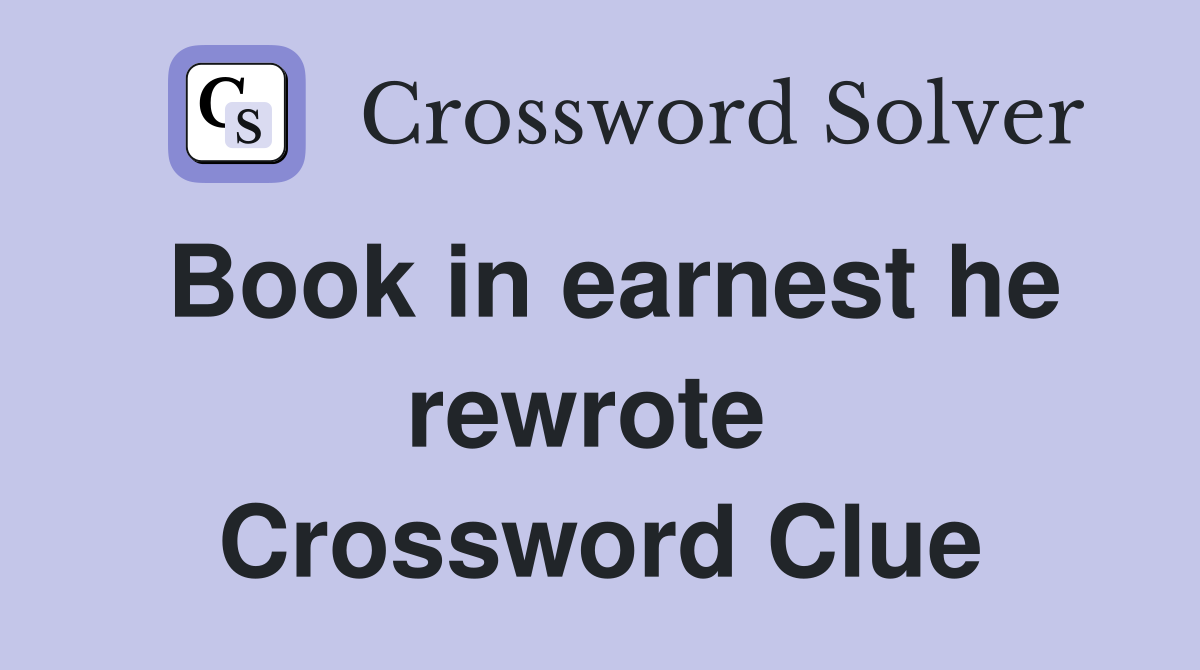 Book in earnest he rewrote  Crossword Clue