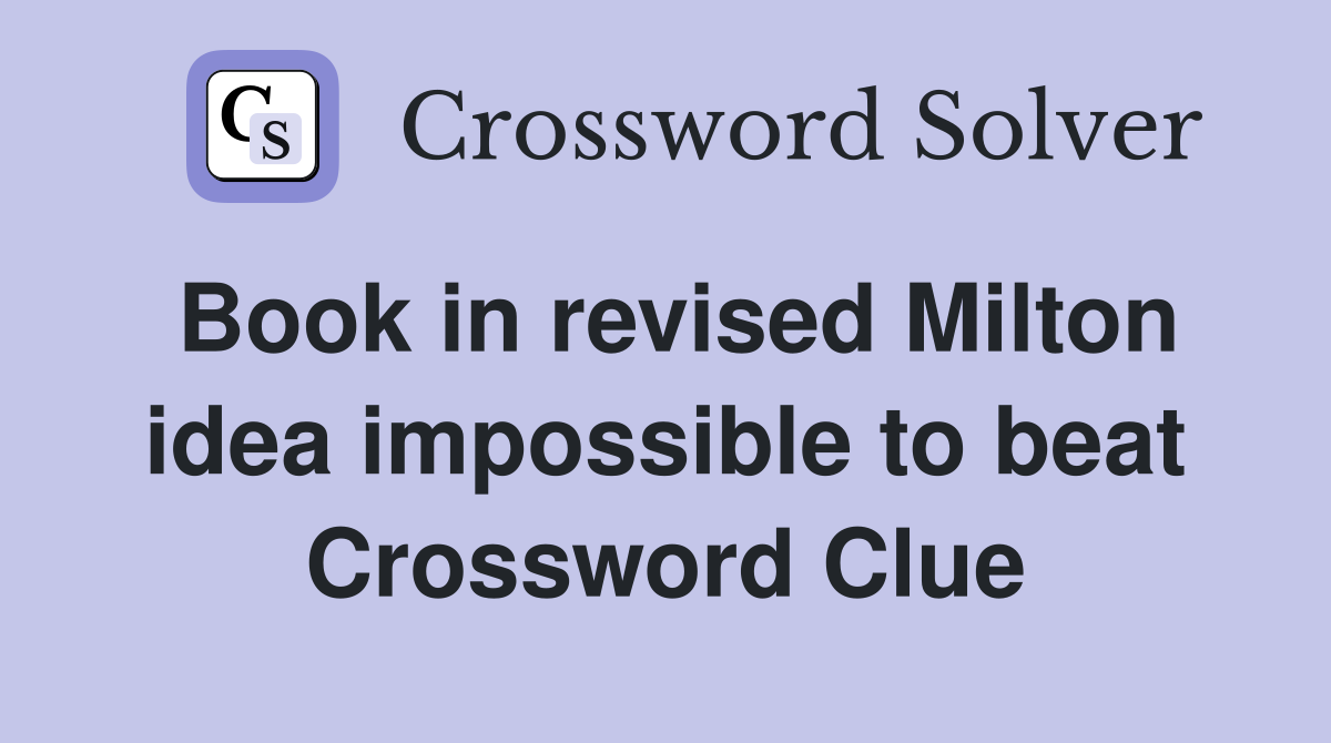 Book in revised Milton idea impossible to beat Crossword Clue