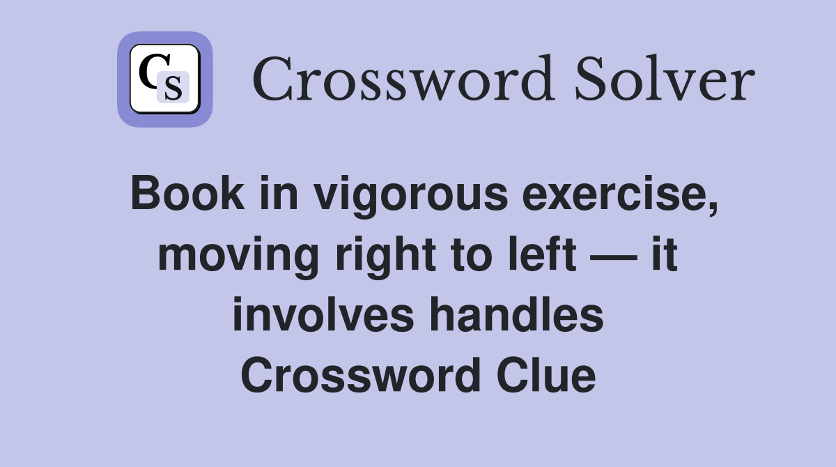 Book in vigorous exercise, moving right to left — it involves handles Crossword Clue