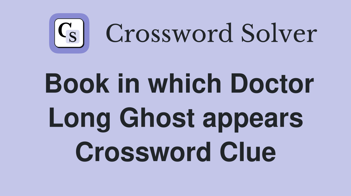 Book in which Doctor Long Ghost appears Crossword Clue