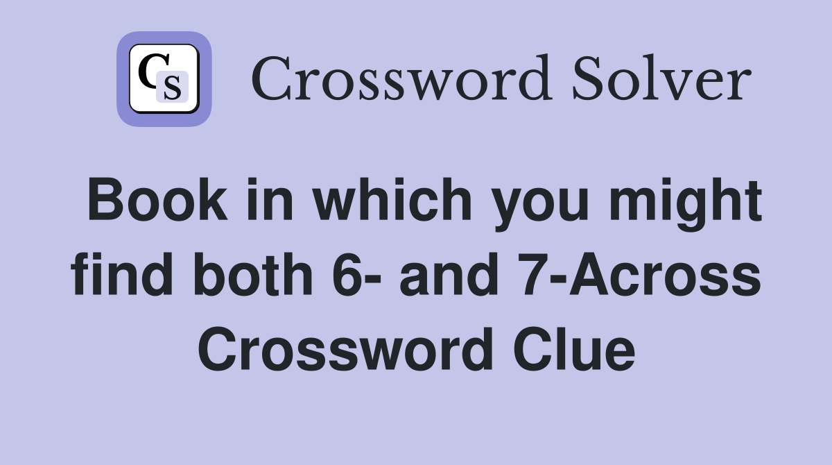 Book in which you might find both 6- and 7-Across Crossword Clue