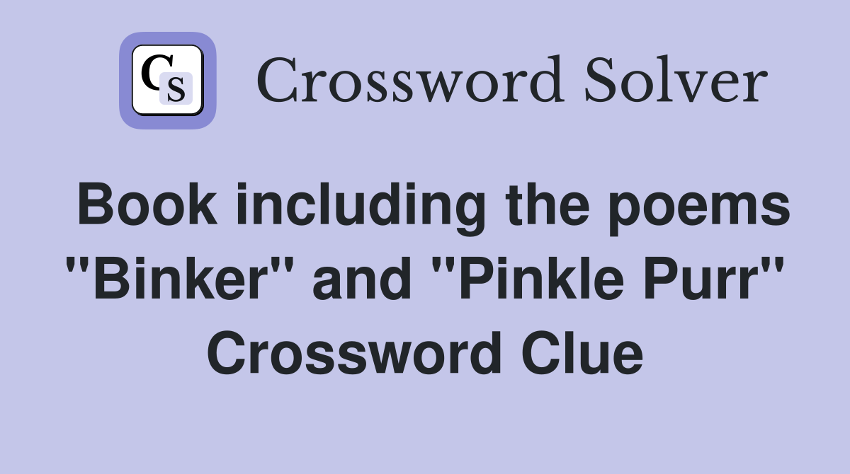 Book including the poems "Binker" and "Pinkle Purr" Crossword Clue