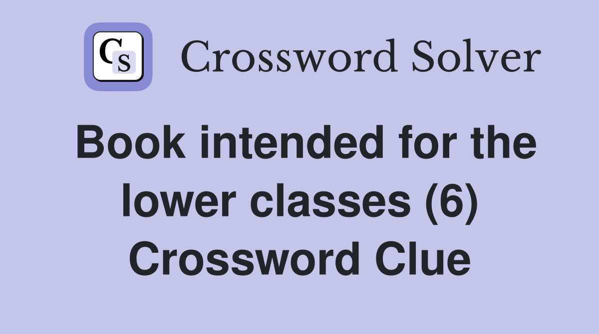 Book intended for the lower classes (6) Crossword Clue