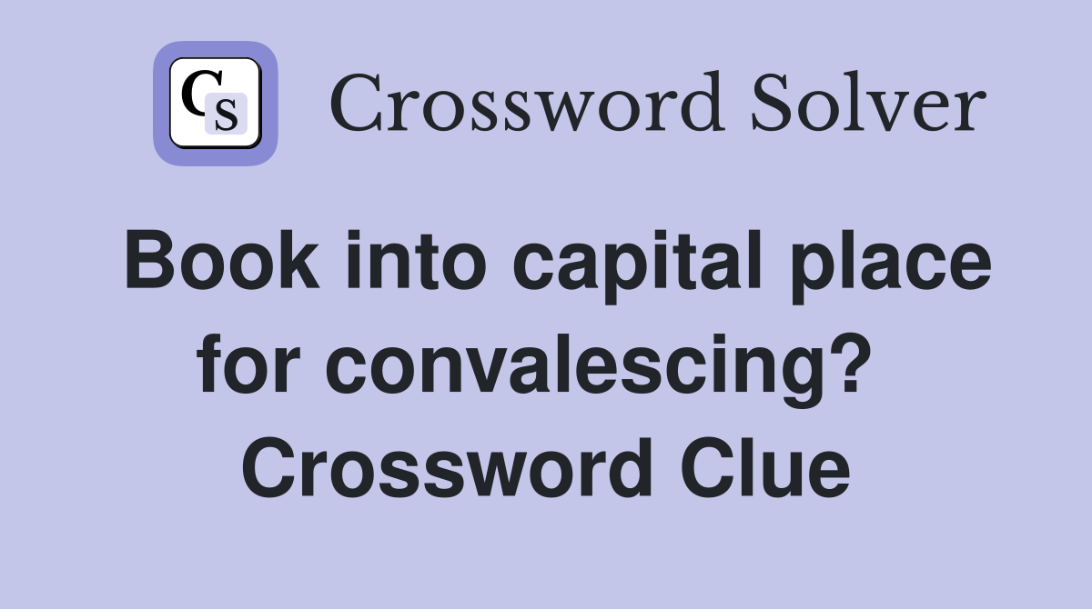 Book into capital place for convalescing?  Crossword Clue