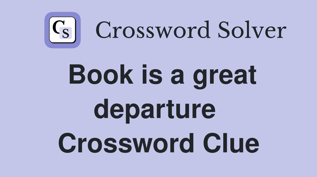 Book is a great departure  Crossword Clue
