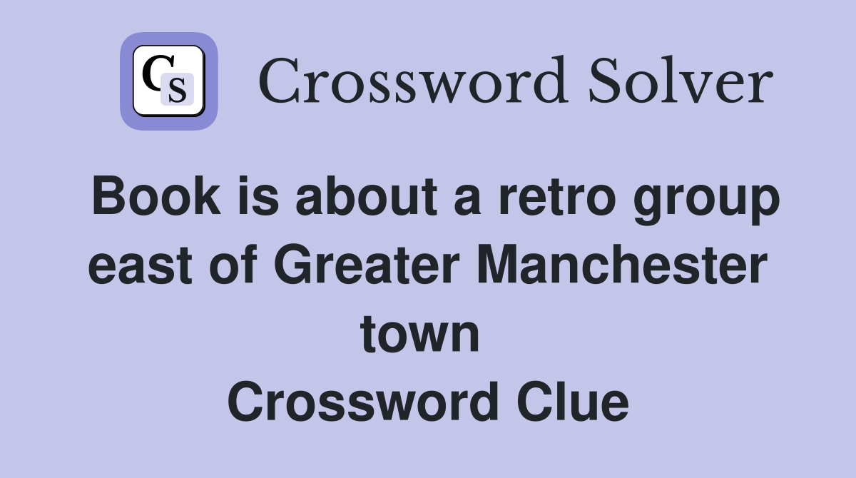 Book is about a retro group east of Greater Manchester town  Crossword Clue