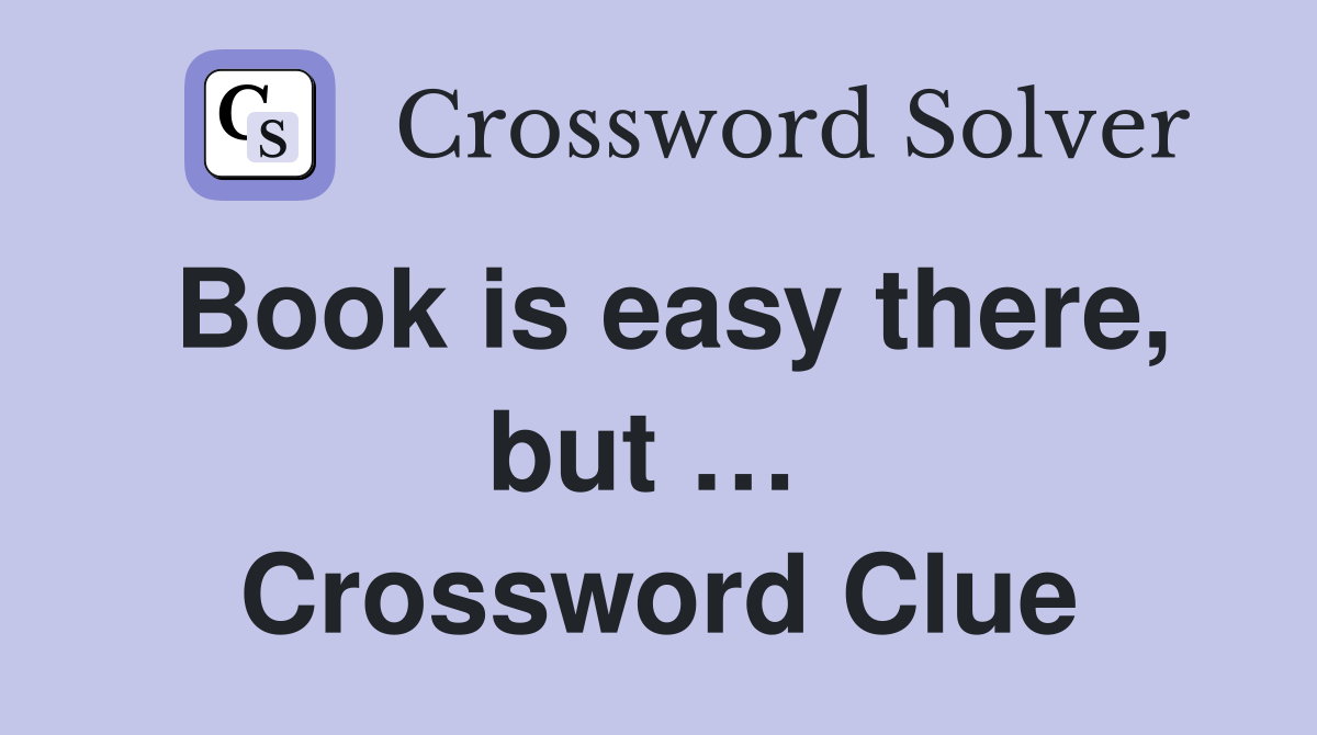 Book is easy there, but …  Crossword Clue