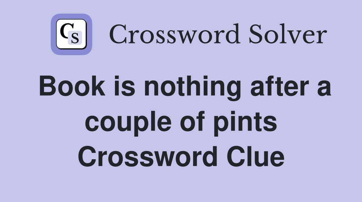 Book is nothing after a couple of pints Crossword Clue