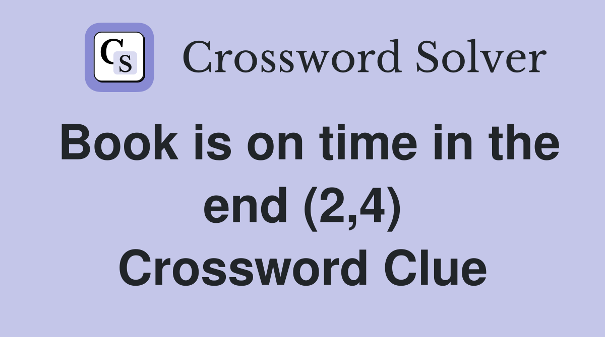 Book is on time in the end (2,4) Crossword Clue