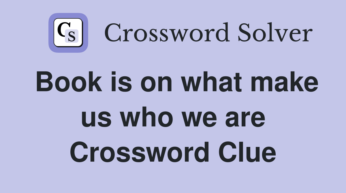 Book is on what make us who we are Crossword Clue