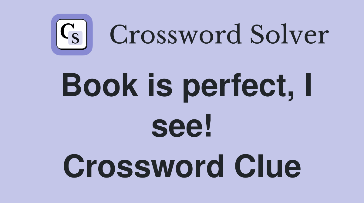 Book is perfect, I see! Crossword Clue