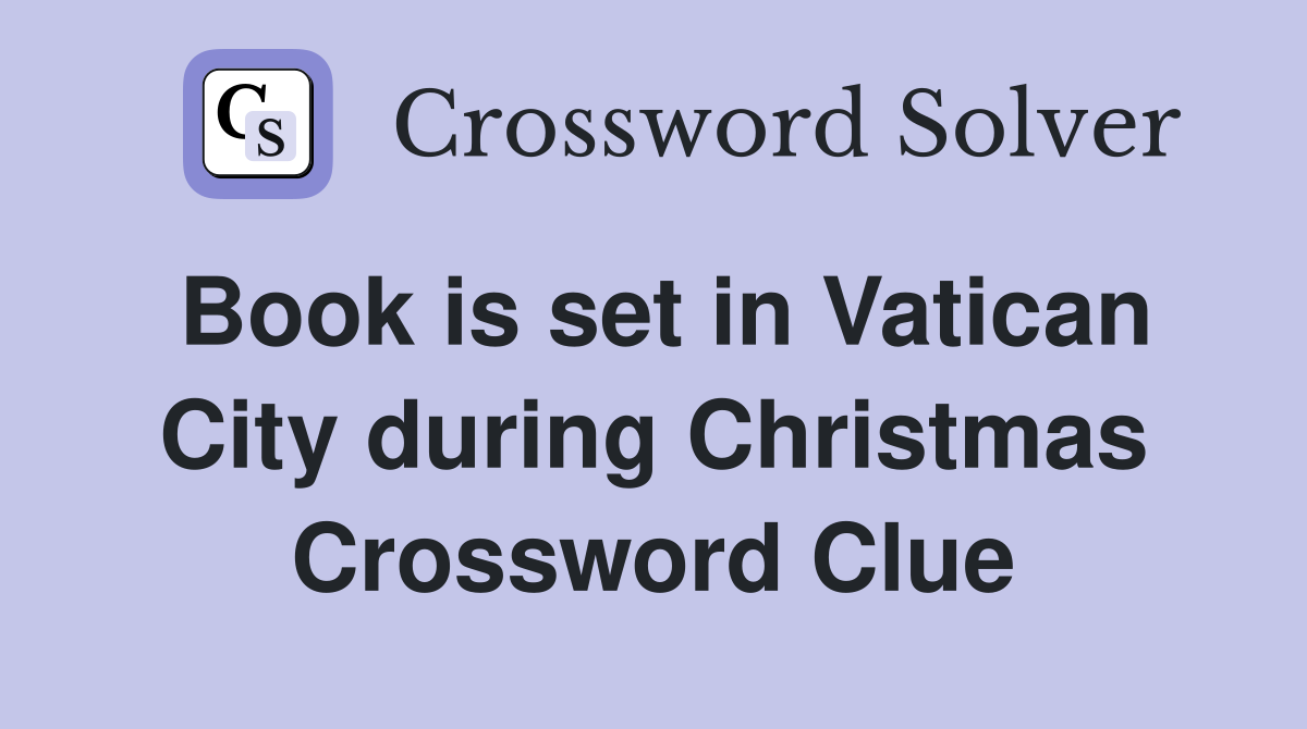 Book is set in Vatican City during Christmas Crossword Clue