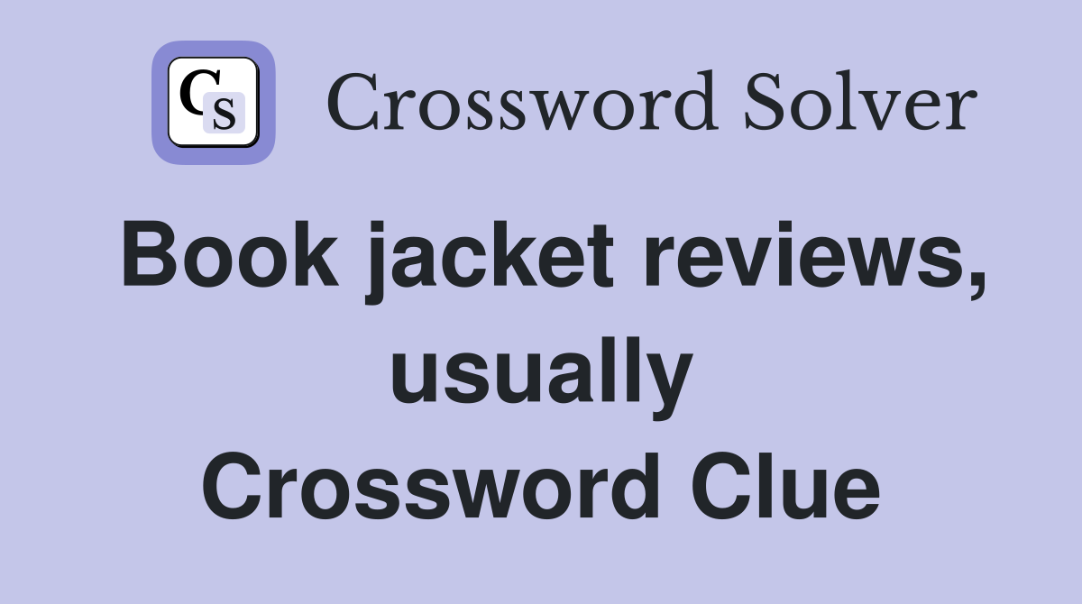 Book jacket reviews, usually Crossword Clue