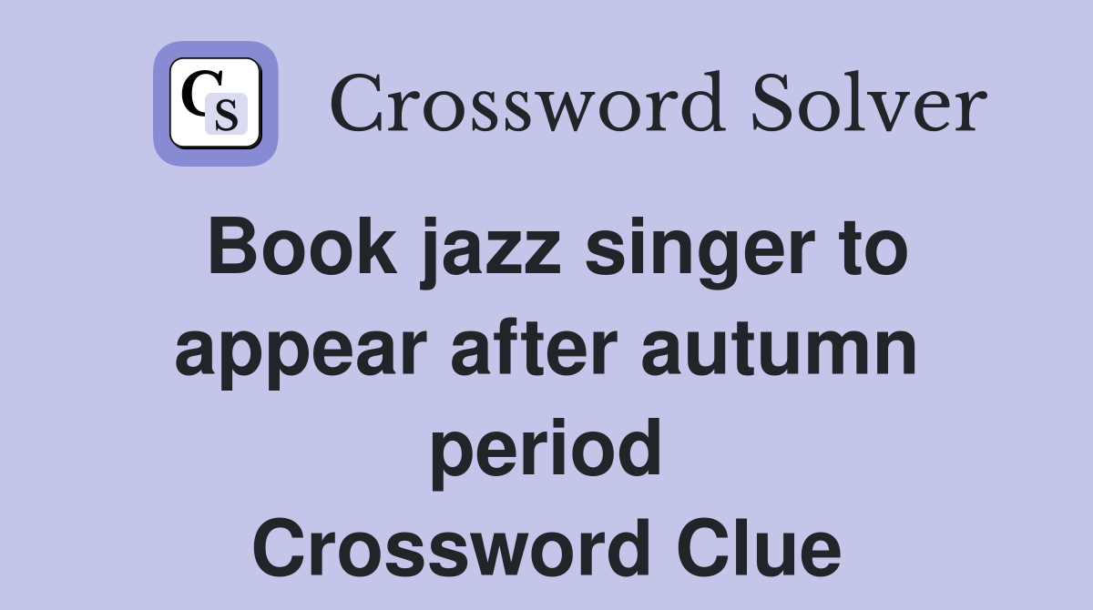 Book jazz singer to appear after autumn period Crossword Clue