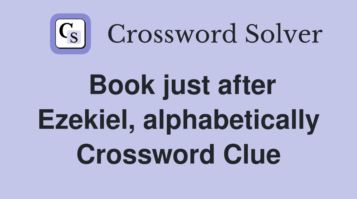 Book just after Ezekiel, alphabetically Crossword Clue