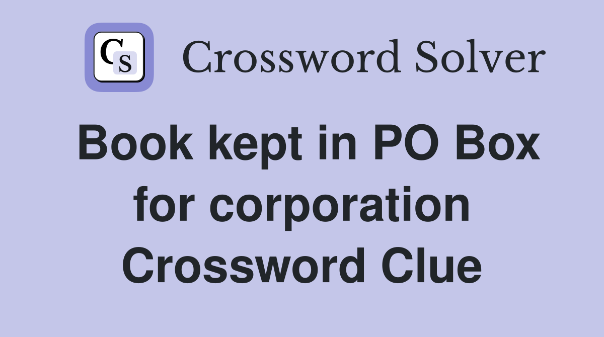 Book kept in PO Box for corporation Crossword Clue