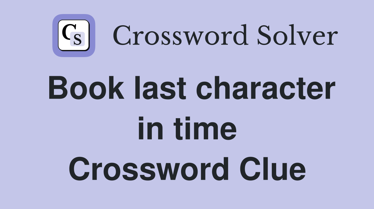 Book last character in time Crossword Clue
