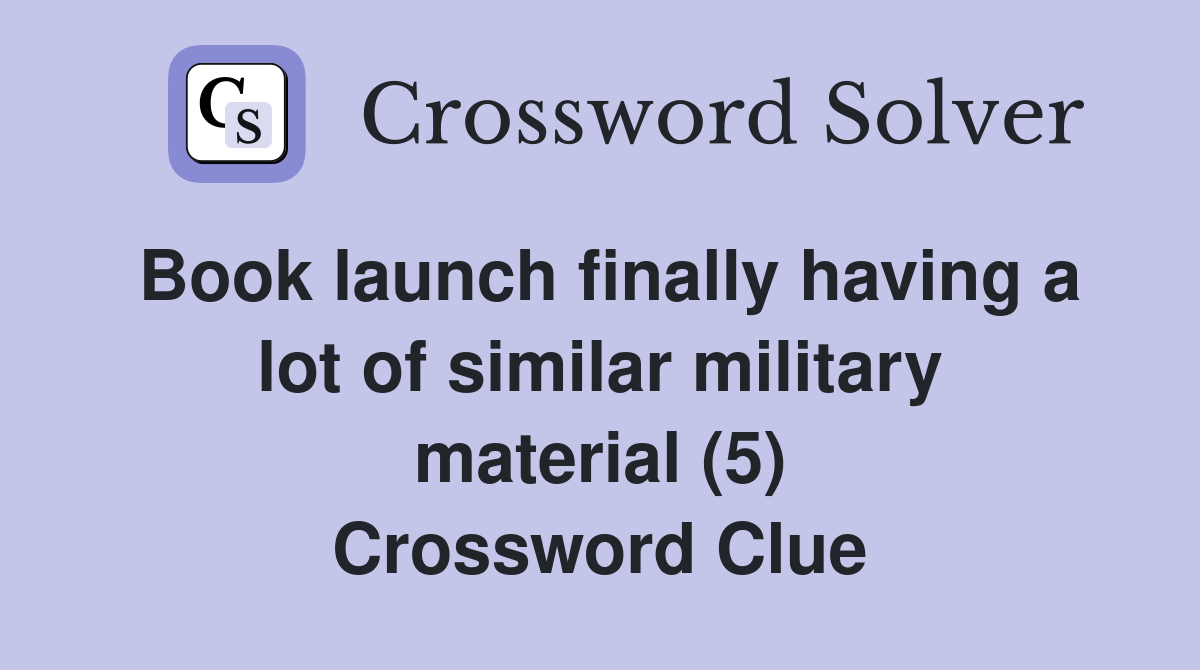 Book launch finally having a lot of similar military material (5) Crossword Clue