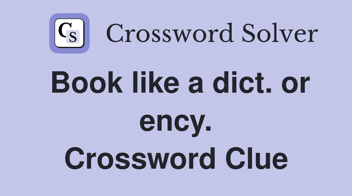 Book like a dict. or ency. Crossword Clue