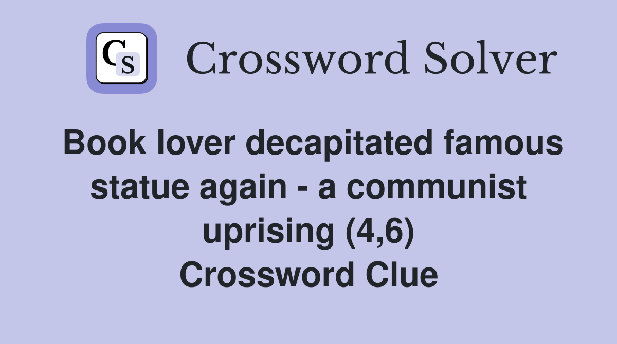 Book lover decapitated famous statue again - a communist uprising (4,6) Crossword Clue