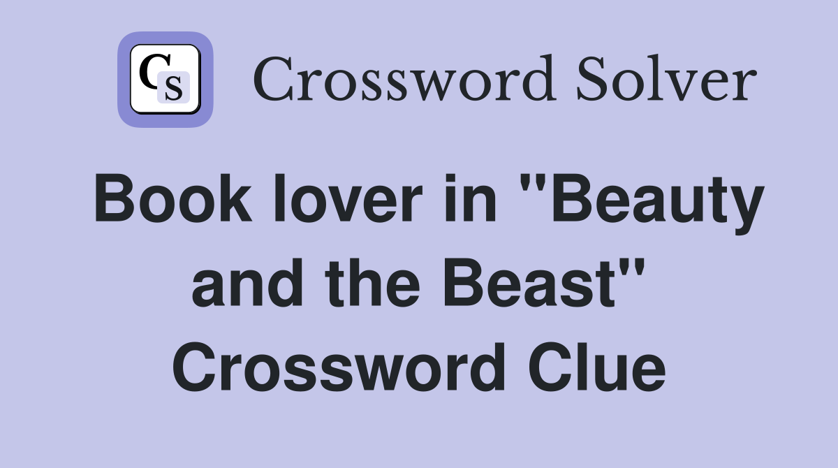 Book lover in "Beauty and the Beast" Crossword Clue