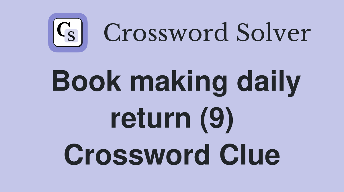 Book making daily return (9) Crossword Clue