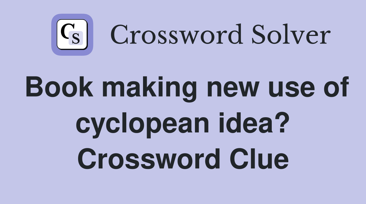 Book making new use of cyclopean idea? Crossword Clue