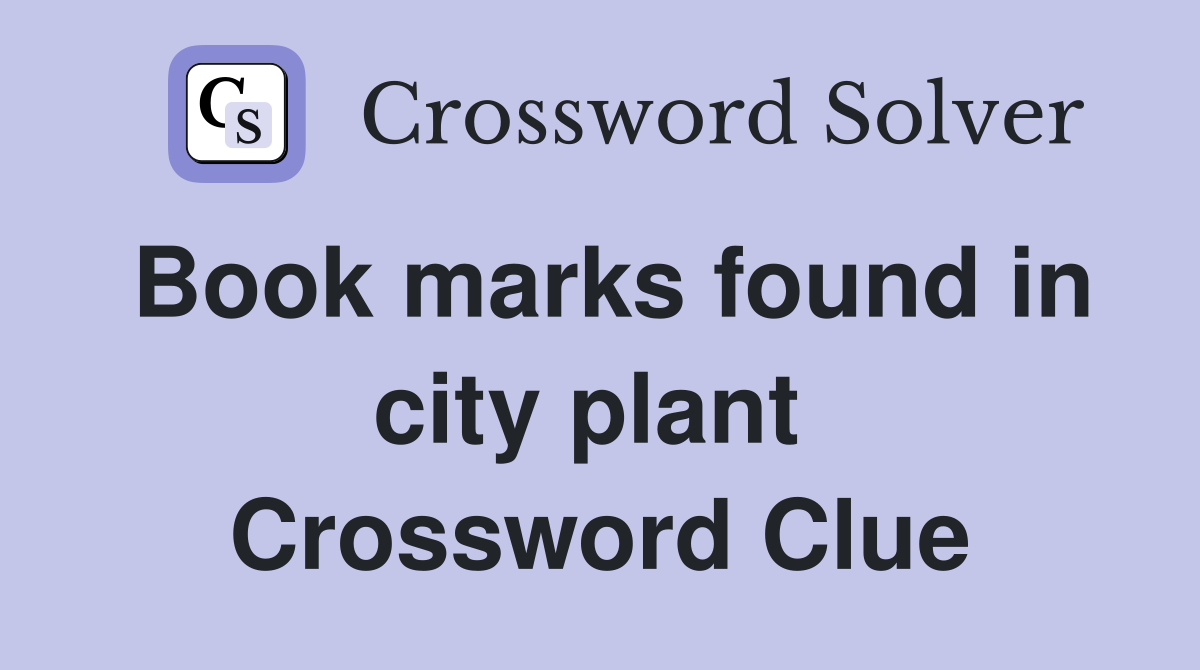 Book marks found in city plant  Crossword Clue